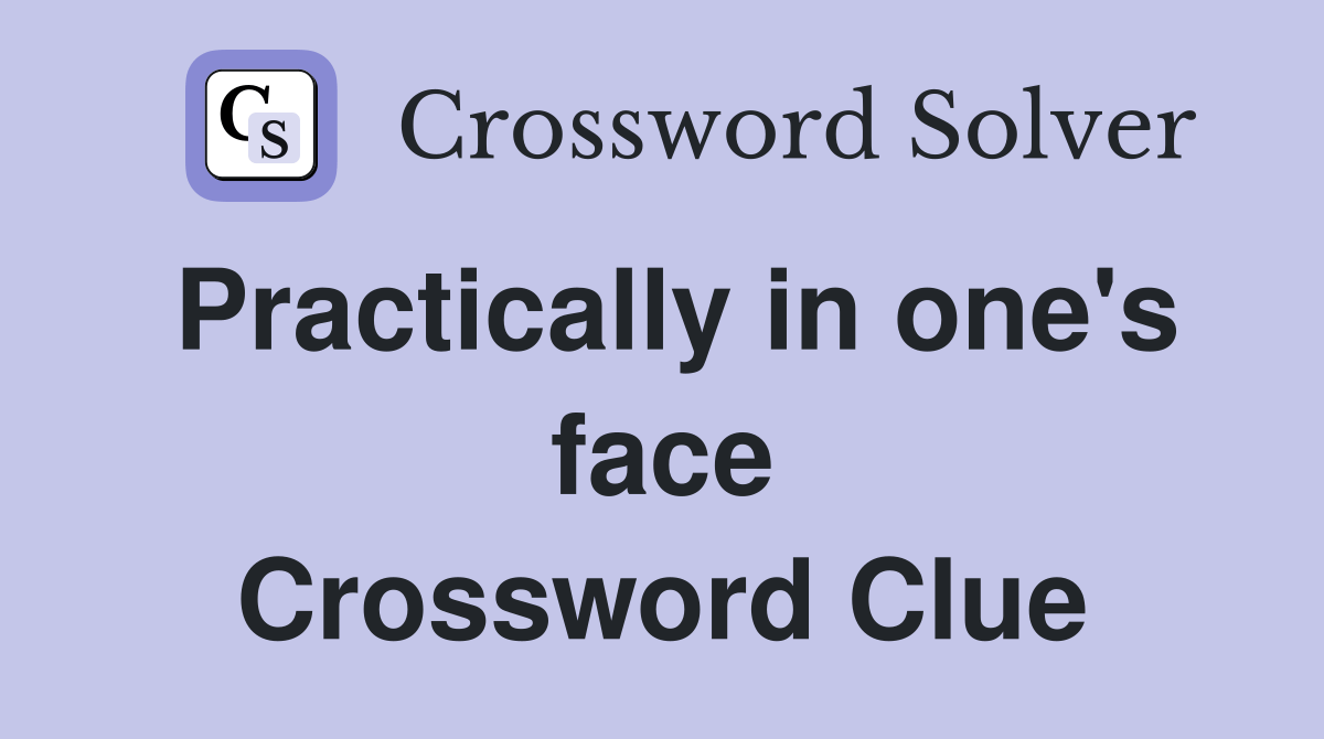 Practically in one's face Crossword Clue Answers Crossword Solver